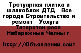 Тротуарная плитка и шлакоблок ДТД - Все города Строительство и ремонт » Услуги   . Татарстан респ.,Набережные Челны г.